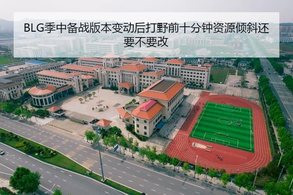 BLG季中备战版本变动后打野前十分钟资源倾斜还要不要改
