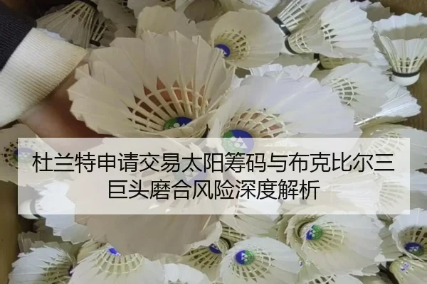 杜兰特申请交易太阳筹码与布克比尔三巨头磨合风险深度解析